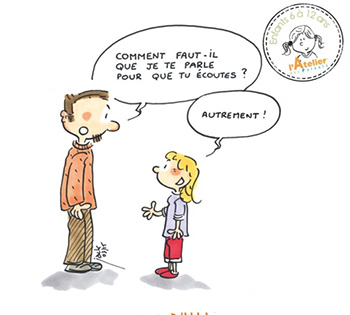 Comment faut-il que je te parle pour que tu écoutes ? Autrement !